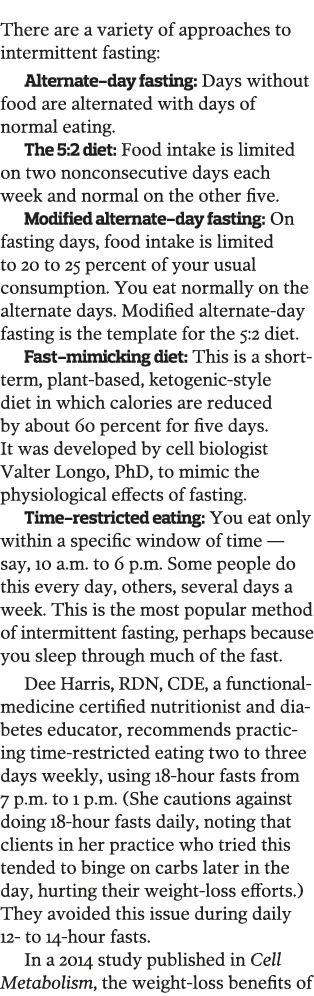 There are a variety of approaches to intermittent fasting  Alternate-day fasting  Days without food are alternated wi   