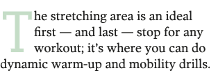 The stretching area is an ideal first — and last — stop for any workout  it s where you can do dynamic warm-up and mo   