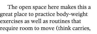 The open space here makes this a great place to practice body-weight exercises as well as routines that require room    