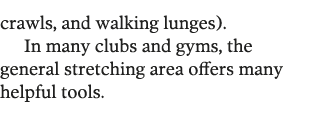 crawls  and walking lunges   In many clubs and gyms  the general stretching area offers many helpful tools  