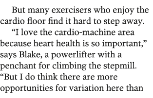 But many exercisers who enjoy the cardio floor find it hard to step away   I love the cardio-machine area because hea   