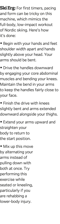  Ski Erg  For first timers  pacing and form can be tricky on this machine  which mimics the full-body  low-impact wor   