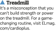   Treadmill It s a misconception that you can t build strength or power on the treadmill  For a game-changing routine   