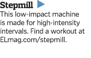 Stepmill   This low-impact machine is made for high-intensity intervals  Find a workout at ELmag com stepmill  