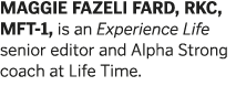 MAGGIE FAZELI FARD  RKC  MFT-1  is an Experience Life senior editor and Alpha Strong coach at Life Time 