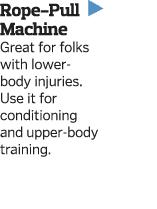 Rope-Pull  Machine Great for folks with lower-body injuries  Use it for conditioning and upper-body training 