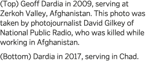  Top  Geoff Dardia in 2009  serving at Zerkoh Valley  Afghanistan  This photo was taken by photojournalist David Gilk   