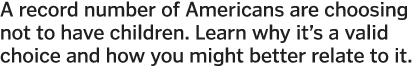 A record number of Americans are choosing not to have children  Learn why it s a valid choice and how you might bette   