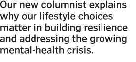Our new columnist explains why our lifestyle choices matter in building resilience and addressing the growing mental-   