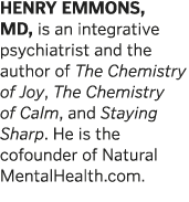 HENRY EMMONS  MD  is an integrative psychiatrist and the author of The Chemistry of Joy  The Chemistry of Calm  and S   