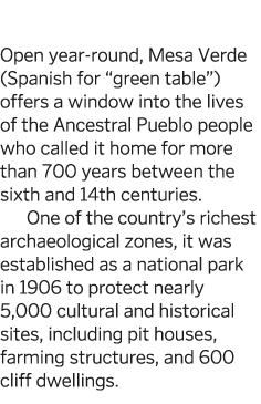  Open year-round  Mesa Verde  Spanish for  green table   offers a window into the lives of the Ancestral Pueblo peopl   