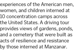 experiences of the American men  women  and children interned at 10 concentration camps across the United States  A d   