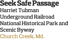Seek Safe Passage Harriet Tubman Underground Railroad National Historical Park and Scenic Byway Church Creek  Md  