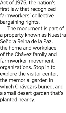 Act of 1975  the nation s first law that recognized farmworkers  collective bargaining rights  The monument is part o   