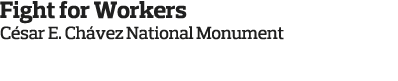 Fight for Workers C sar E  Ch vez National Monument Keene  Calif  