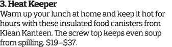 3  Heat Keeper Warm up your lunch at home and keep it hot for hours with these insulated food canisters from Klean Ka   