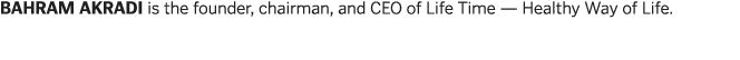 bahram akradi is the founder  chairman  and CEO of Life Time — Healthy Way of Life 