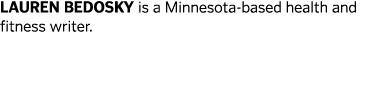 LAUREN BEDOSKY is a Minnesota-based health and fitness writer  