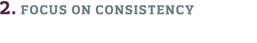 2  focus on consistency