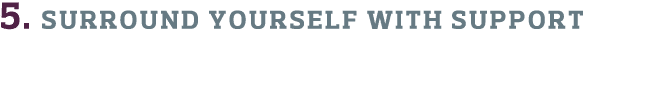5  Surround Yourself With Support