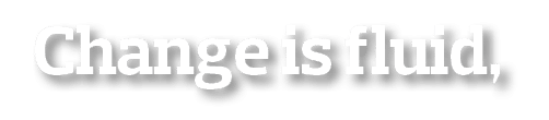 Change is fluid,