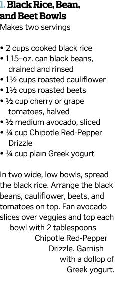 1  Black Rice  Bean  and Beet Bowls Makes two servings    2 cups cooked black rice    1 15 oz  can black beans  drain   