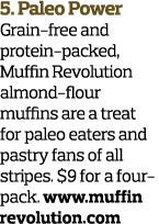 5  Paleo Power Grain-free and protein-packed  Muffin Revolution almond-flour muffins are a treat for paleo eaters and   