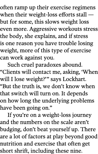 often ramp up their exercise regimens when their weight-loss efforts stall — but for some  this slows weight loss eve   