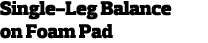 Single-Leg Balance on Foam Pad