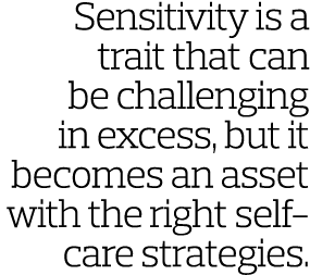 Sensitivity is a trait that can be challenging in excess  but it becomes an asset with the right self-care strategies  