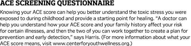 ACE Screening Questionnaire Knowing your ACE score can help you better understand the toxic stress you were exposed t   