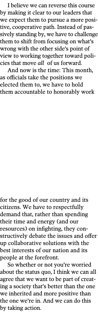 I believe we can reverse this course by making it clear to our leaders that we expect them to pursue a more positive    