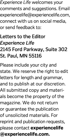 Experience Life welcomes your comments and suggestions  Email experiencelife  experiencelife com, connect with us on    