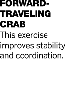 Forward-Traveling Crab This exercise improves stability and coordination  