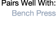 Pairs Well With: Bench Press