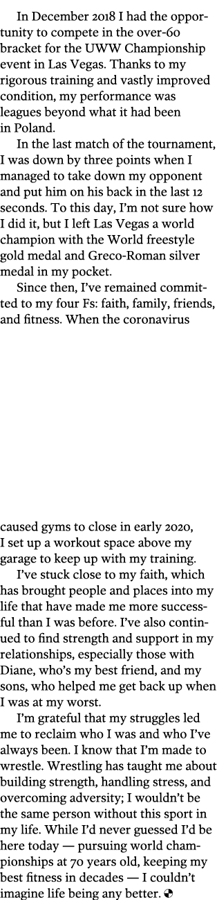 In December 2018 I had the oppor tunity to compete in the over-60 bracket for the UWW Championship event in Las Vegas   