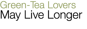 Green-Tea Lovers May Live Longer 