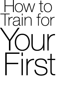  How to Train for Your  First 