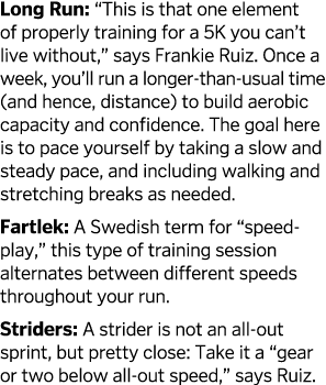 Long Run:  This is that one element of properly training for a 5K you can t live without,  says Frankie Ruiz  Once a    
