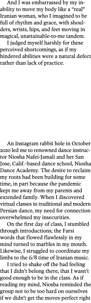 And I was embarrassed by my inability to move my body like a  real  Iranian woman, who I imagined to be full of rhyth   
