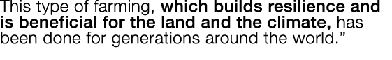 This type of farming, which builds resilience and is beneficial for the land and the climate, has been done for gener   