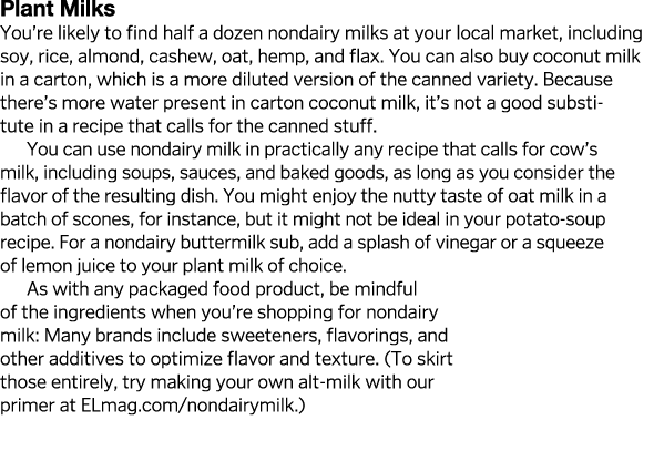 Plant Milks You re likely to find half a dozen nondairy milks at your local market, including soy, rice, almond, cash   