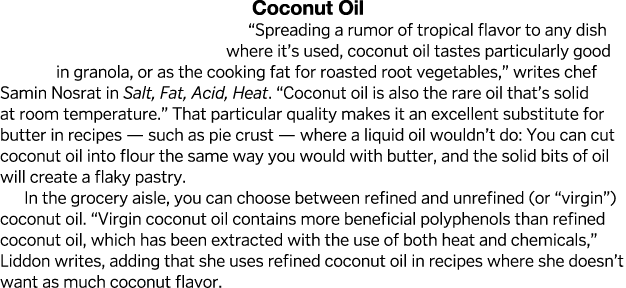 Coconut Oil  Spreading a rumor of tropical flavor to any dish where it s used, coconut oil tastes particularly good i   