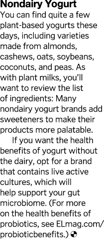 Nondairy Yogurt You can find quite a few plant-based yogurts these days, including varieties made from almonds, cashe   