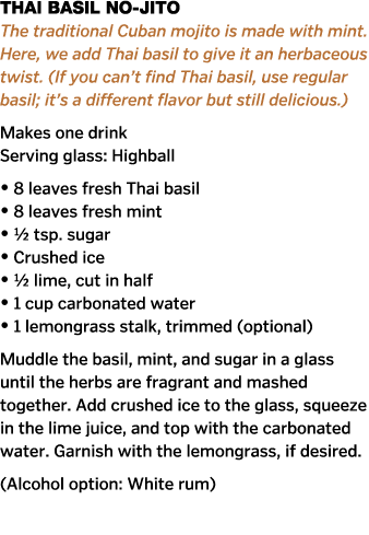 Thai Basil No-Jito The traditional Cuban mojito is made with mint  Here, we add Thai basil to give it an herbaceous t   