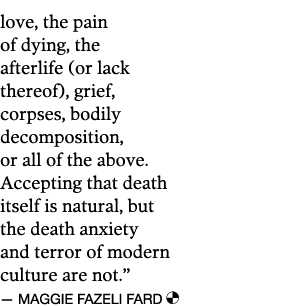 love, the pain of dying, the afterlife (or lack thereof), grief, corpses, bodily decomposition, or all of the above     