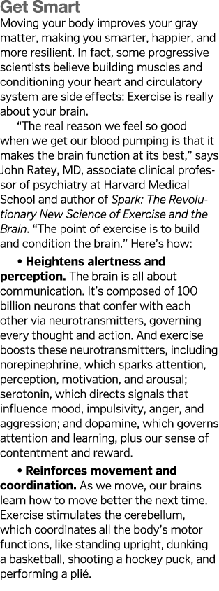 Get Smart Moving your body improves your gray matter, making you smarter, happier, and more resilient  In fact, some    