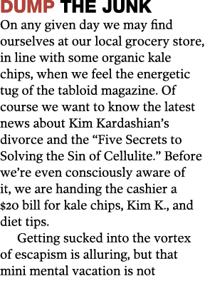 Dump the Junk On any given day we may find ourselves at our local grocery store, in line with some organic kale chips   