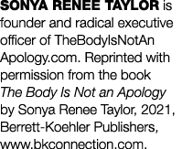 SONYA RENEE TAYLOR is founder and radical executive officer of TheBodyIsNotAn Apology com  Reprinted with permission    