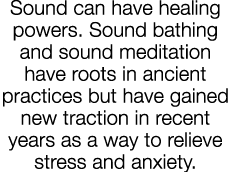Sound can have healing powers  Sound bathing and sound meditation have roots in ancient practices but have gained new   